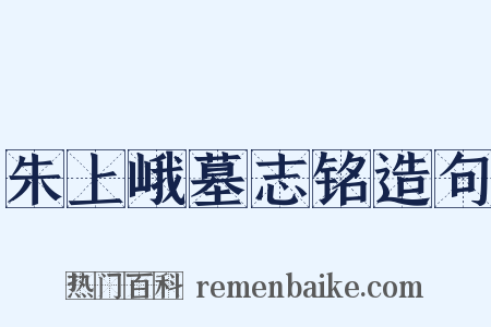 朱上峨墓志铭造句是什么意思的图片